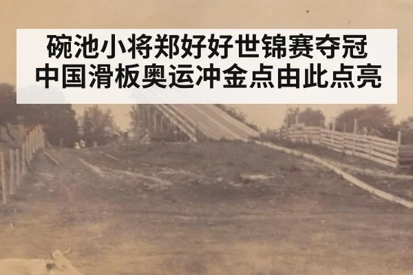 碗池小将郑好好世锦赛夺冠 中国滑板奥运冲金点由此点亮